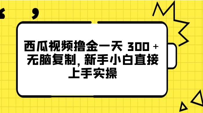 西瓜视频撸金一天 300＋，无脑复制，新手小白直接上手实操-Duo