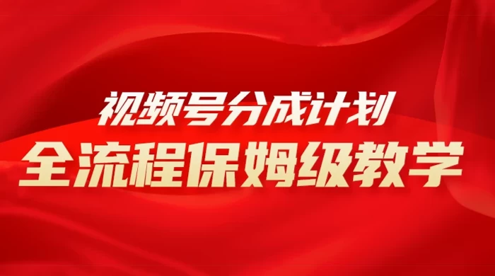 视频号分成计划保姆级教程，从 0 到 1 月入 10000+-Duo