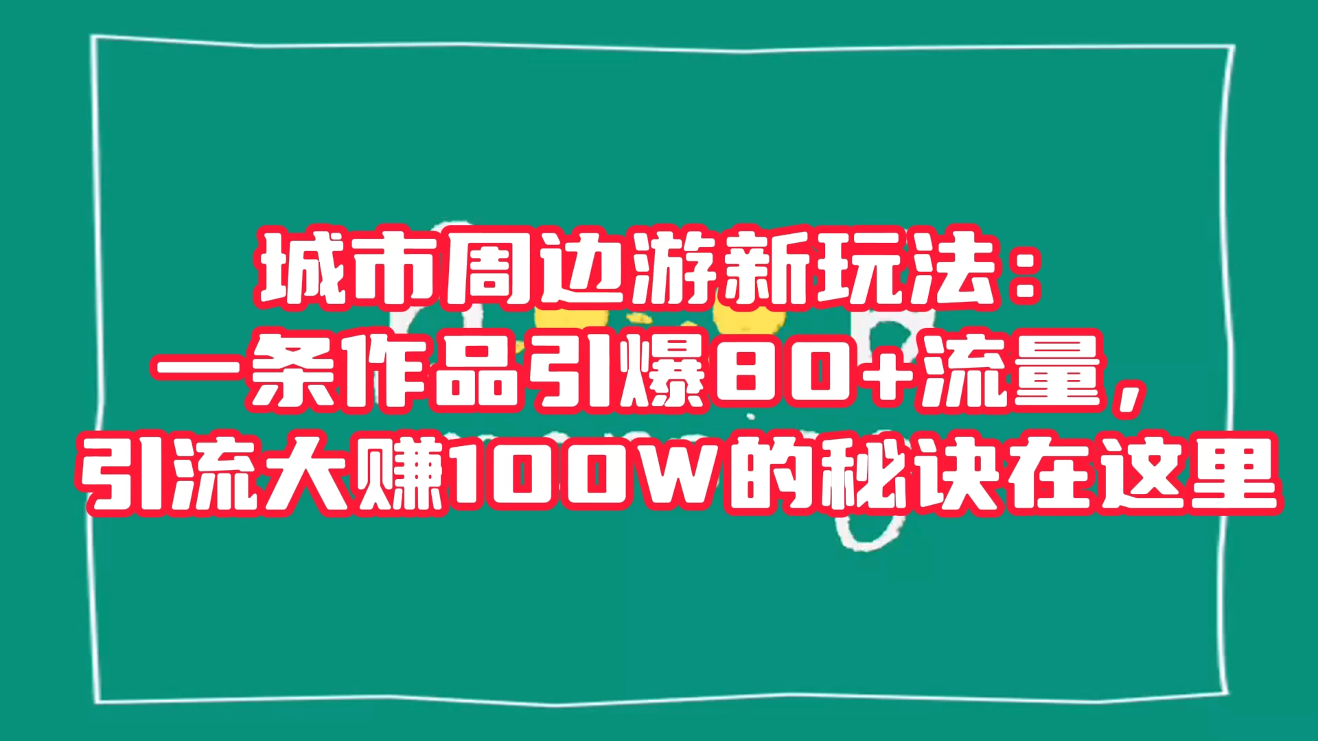 城市周边游新玩法：一条作品引爆 80+ 流量，引流大赚的秘诀在这里-Duo