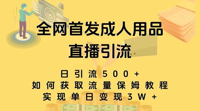 成人用品直播引流获客暴力玩法，单日引流500+，变现 3w+，保姆级教程-Duo