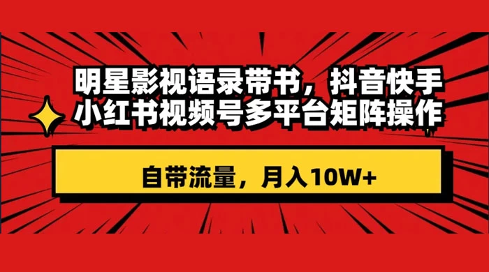 明星影视语录带书，抖音快手小红书视频号多平台矩阵操作，自带流量，月入 10W+-Duo