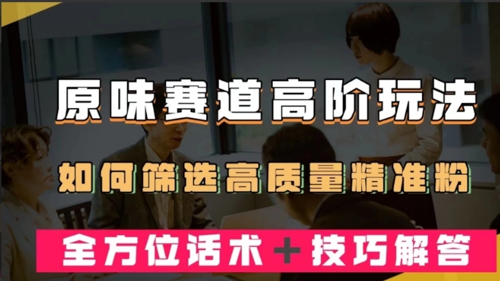 短视频原味赛道高阶玩法，如何筛选高质量精准粉？全方位话术+技巧解答-Duo