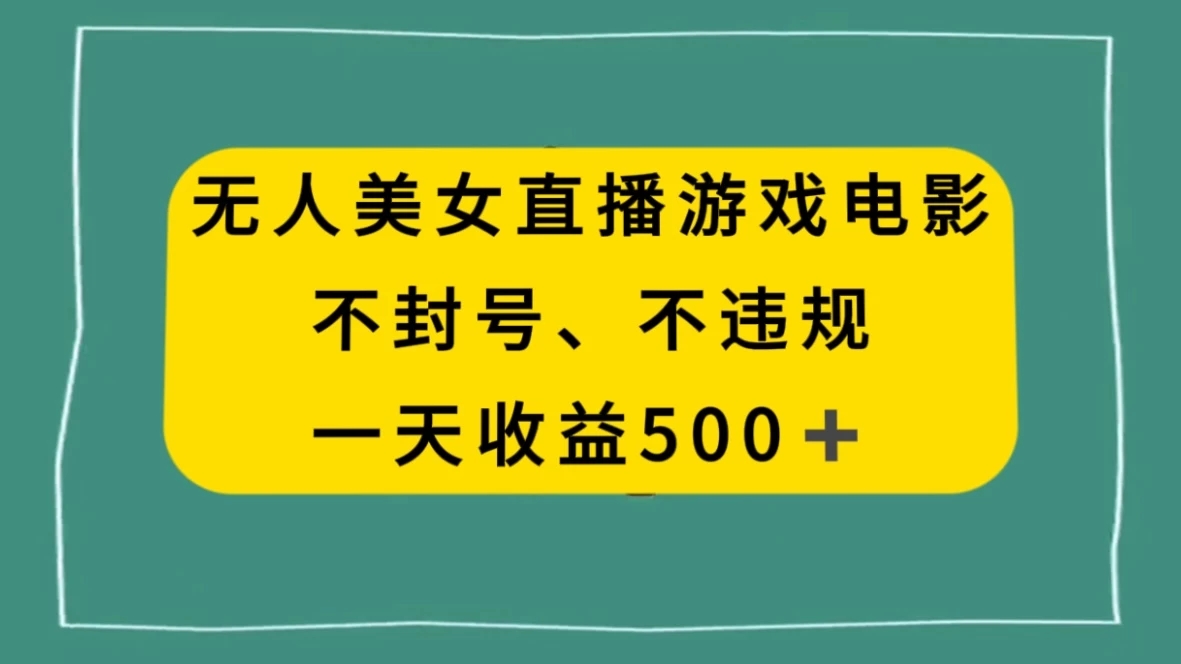 美女无人直播游戏电影，避免违规封号方法，日入500+-Duo