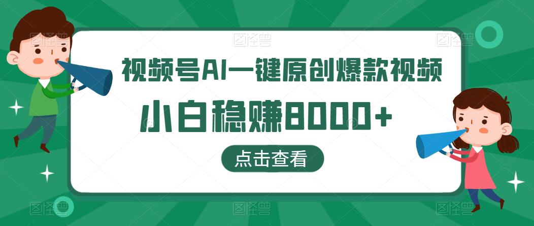 视频号AI一键原创爆款视频，500播放200收益，小白稳赚8000+-Duo