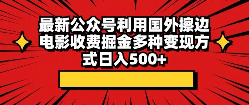 最新公众号利用国外擦边电影收费掘金多种变现方式日入500+-Duo