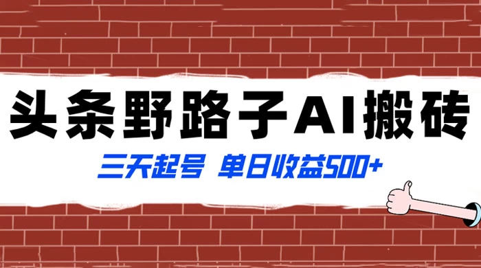 头条野路子 AI 搬砖玩法，纪实类超级蓝海项目，三天起号单日收益 500+-Duo